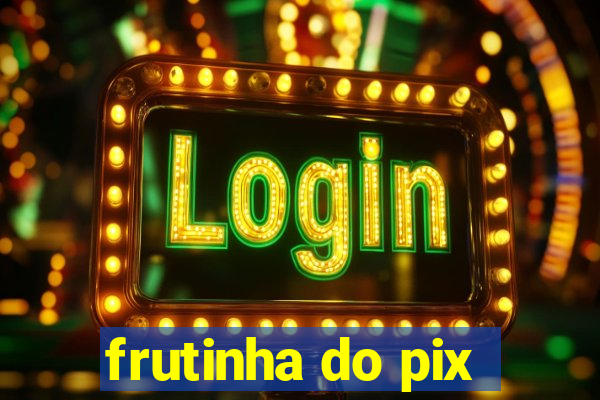 frutinha do pix