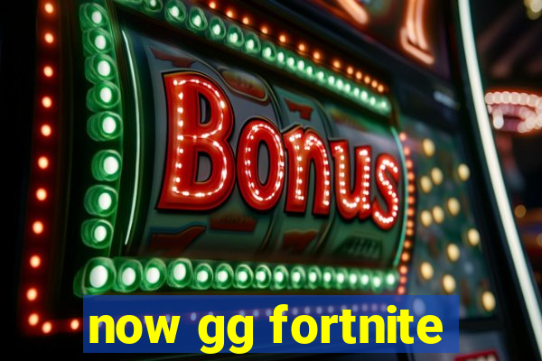 now gg fortnite