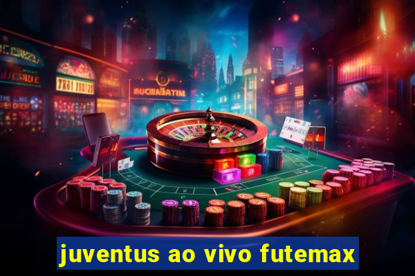 juventus ao vivo futemax