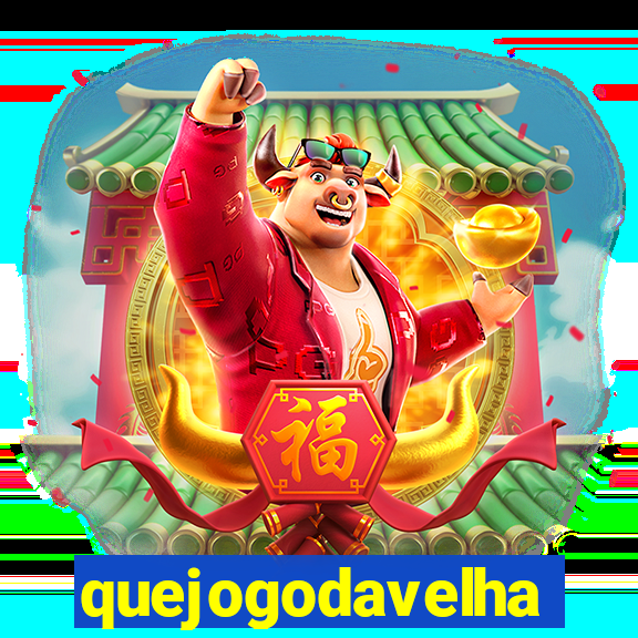 quejogodavelha