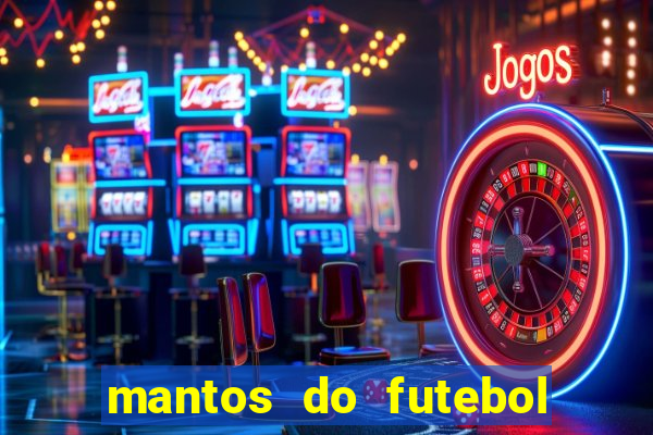 mantos do futebol jogos de hoje na tv