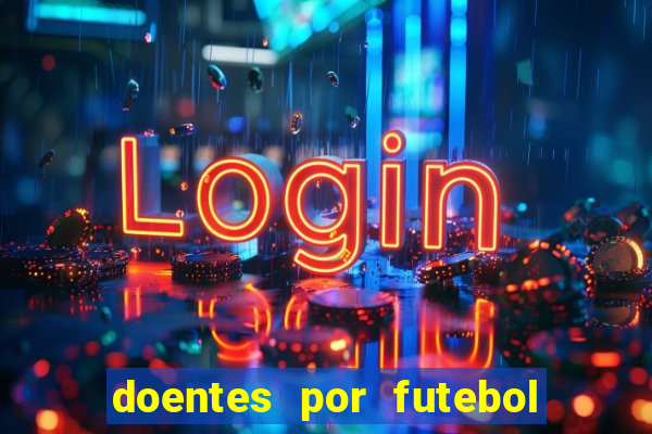 doentes por futebol guia de jogos