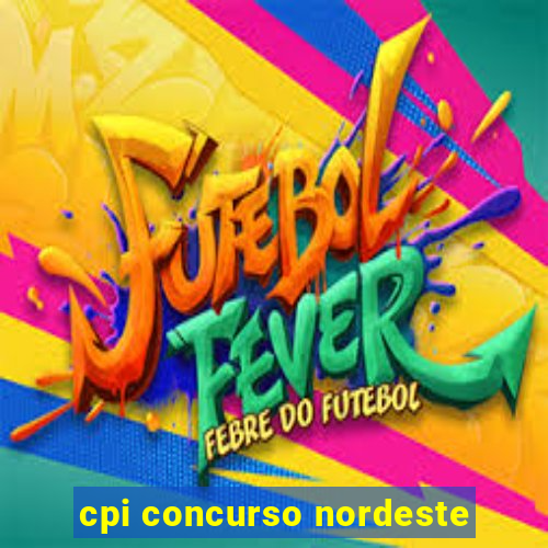 cpi concurso nordeste