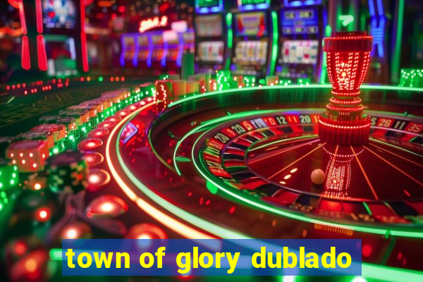 town of glory dublado