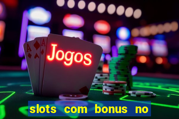 slots com bonus no cadastro e saque free