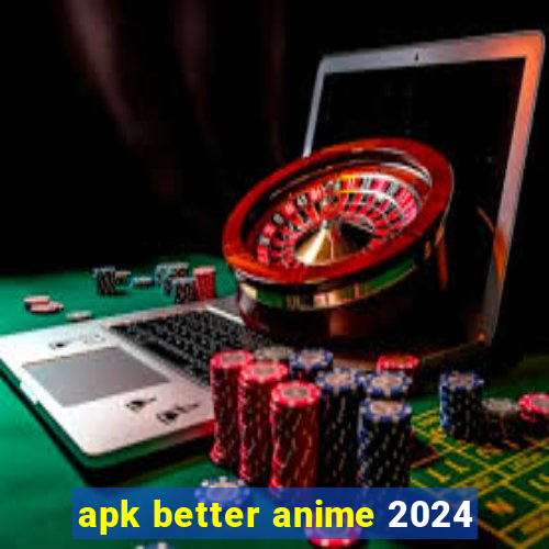 apk better anime 2024