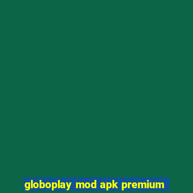 globoplay mod apk premium