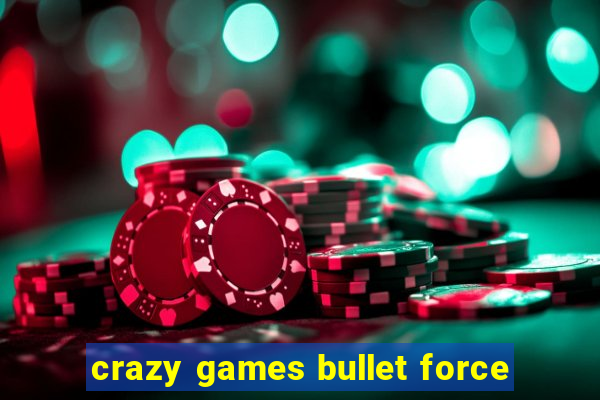 crazy games bullet force