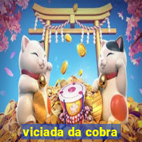 viciada da cobra