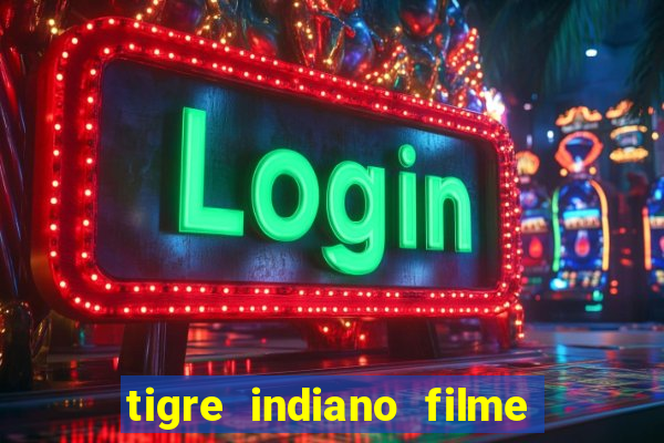 tigre indiano filme indiano tigre e drago