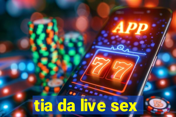 tia da live sex