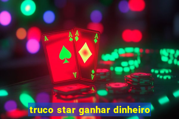 truco star ganhar dinheiro