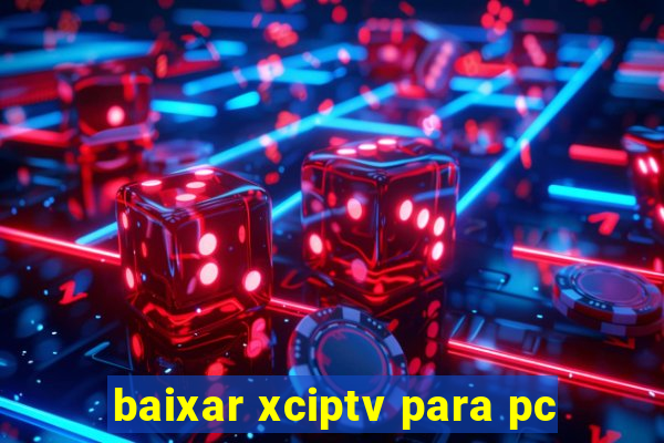 baixar xciptv para pc