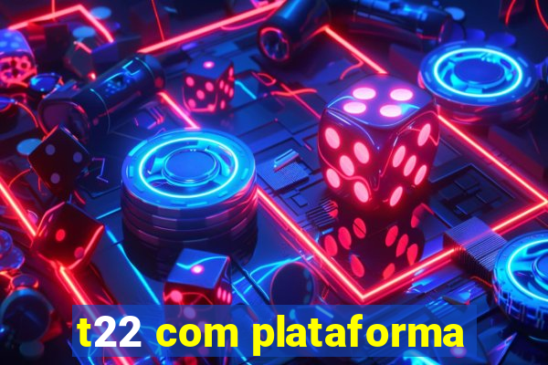 t22 com plataforma