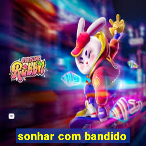 sonhar com bandido