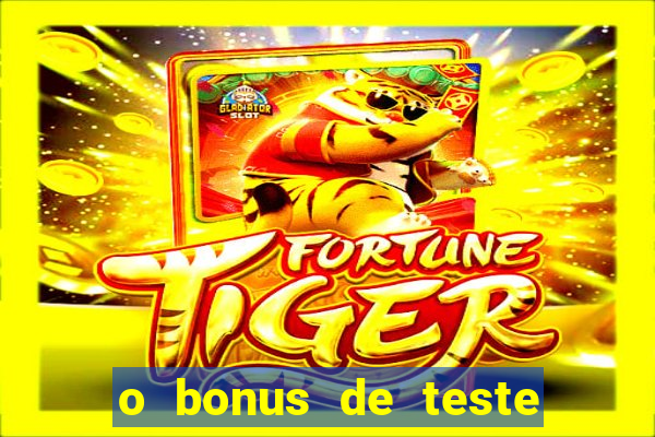 o bonus de teste é apenas para jogar