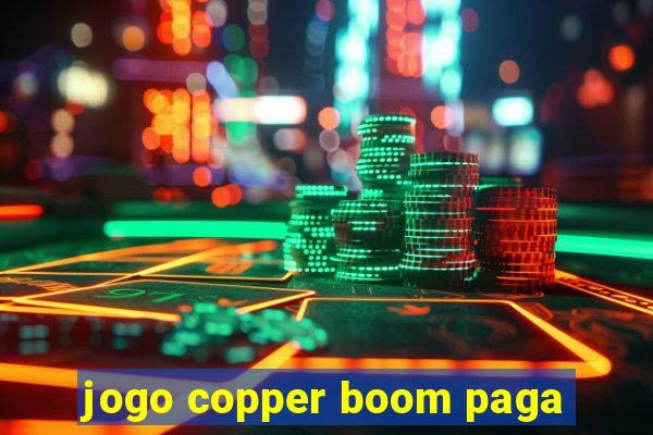 jogo copper boom paga