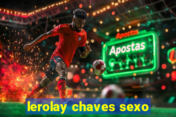 lerolay chaves sexo