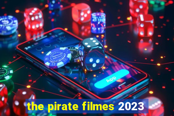 the pirate filmes 2023