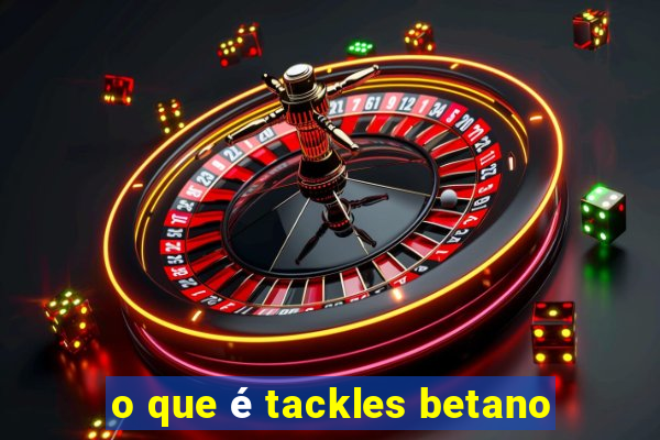 o que é tackles betano